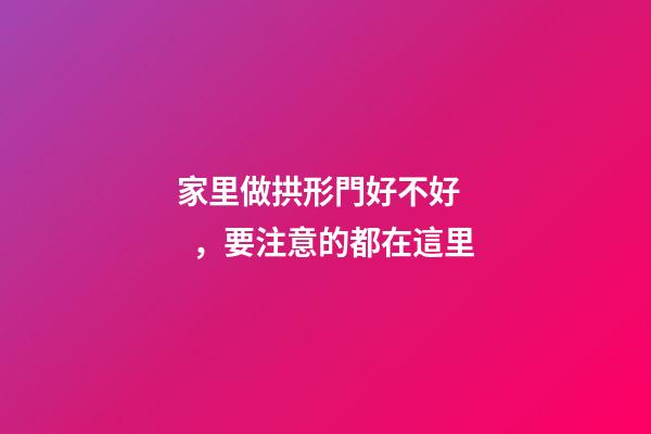 家里做拱形門好不好，要注意的都在這里